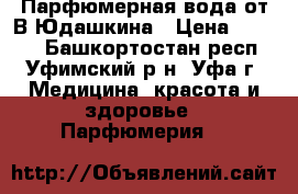 Парфюмерная вода от В.Юдашкина › Цена ­ 1 770 - Башкортостан респ., Уфимский р-н, Уфа г. Медицина, красота и здоровье » Парфюмерия   